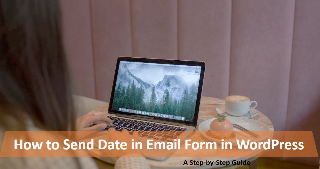 How to Send Date in Email Form in WordPress: A Step-by-Step Guide